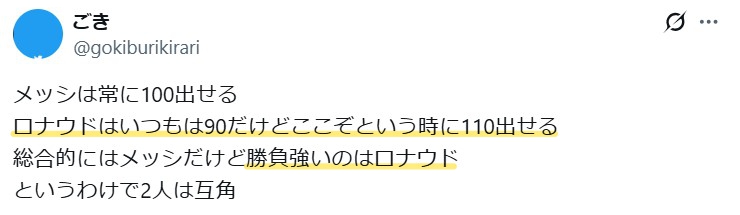 メッシ選手が常に100出せるとするなら、ロナウド選手はいつもは90でもここぞという時に110出せる勝負強さがあるという意見。
